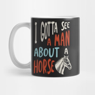 Horse Saying I Gotta See A Man About a Horse Mug